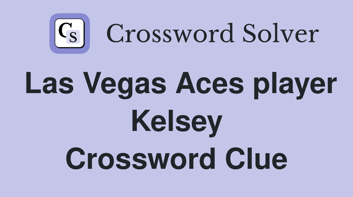 Las Vegas Aces player Kelsey Crossword Clue Answers Crossword Solver